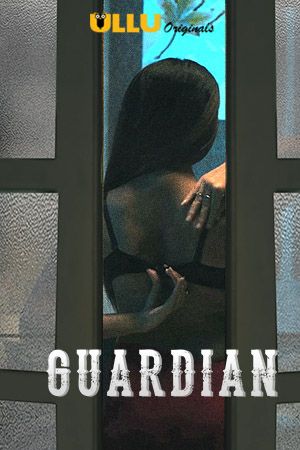 poster of Guardian (2021) Season 1 Hindi UllU Complete HDRip